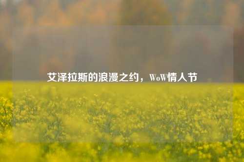艾泽拉斯的浪漫之约，WoW情人节