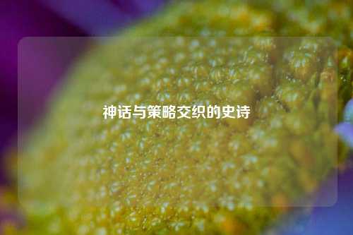 神话与策略交织的史诗