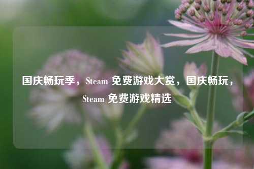 国庆畅玩季,Steam 免费游戏大赏,国庆畅玩,Steam 免费游戏精选