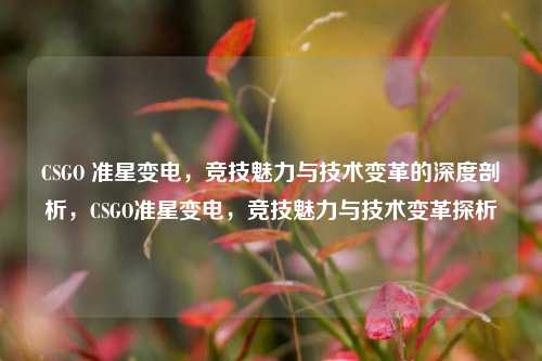 CSGO 准星变电，竞技魅力与技术变革的深度剖析，CSGO准星变电，竞技魅力与技术变革探析
